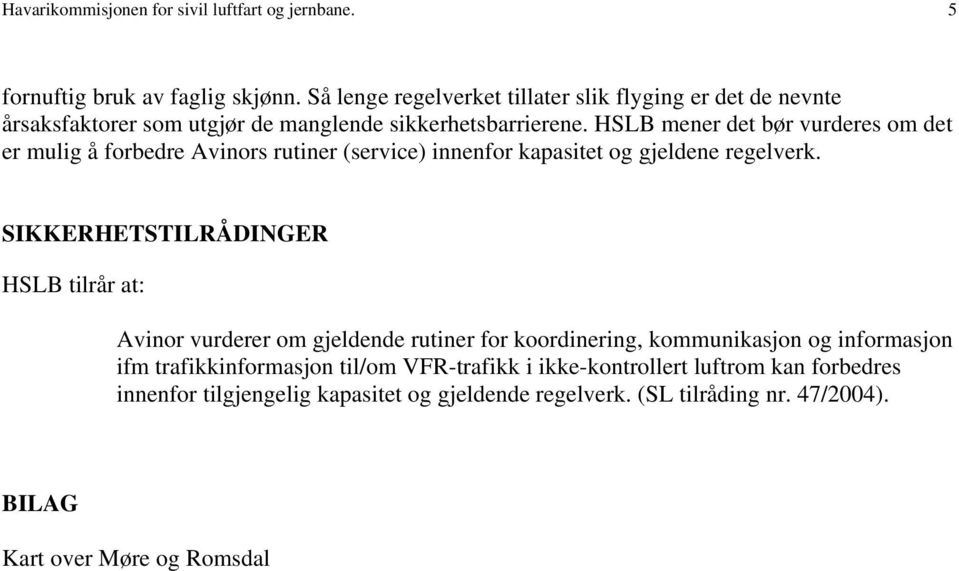 HSLB mener det bør vurderes om det er mulig å forbedre Avinors rutiner (service) innenfor kapasitet og gjeldene regelverk.