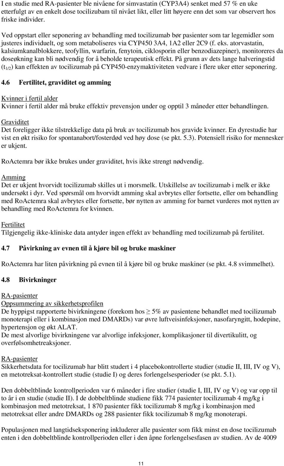 atorvastatin, kalsiumkanalblokkere, teofyllin, warfarin, fenytoin, ciklosporin eller benzodiazepiner), monitoreres da doseøkning kan bli nødvendig for å beholde terapeutisk effekt.