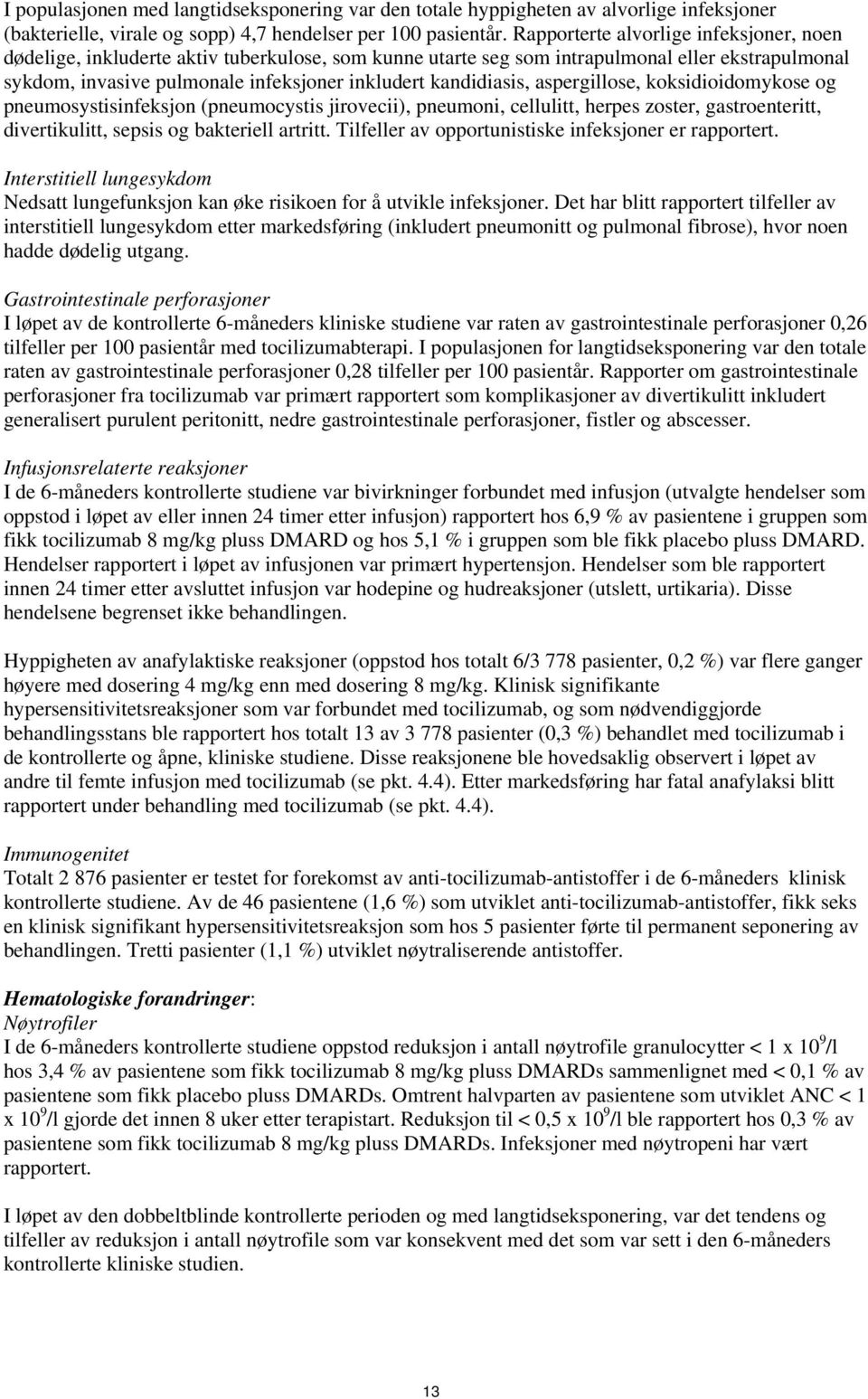 kandidiasis, aspergillose, koksidioidomykose og pneumosystisinfeksjon (pneumocystis jirovecii), pneumoni, cellulitt, herpes zoster, gastroenteritt, divertikulitt, sepsis og bakteriell artritt.