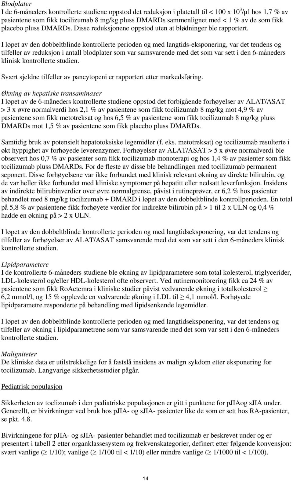 I løpet av den dobbeltblinde kontrollerte perioden og med langtids-eksponering, var det tendens og tilfeller av reduksjon i antall blodplater som var samsvarende med det som var sett i den 6-måneders