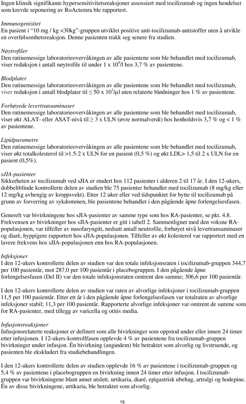 Nøytrofiler Den rutinemessige laboratorieovervåkingen av alle pasientene som ble behandlet med tocilizumab, viser reduksjon i antall nøytrofile til under 1 x 10 9 /l hos 3,7 % av pasientene.