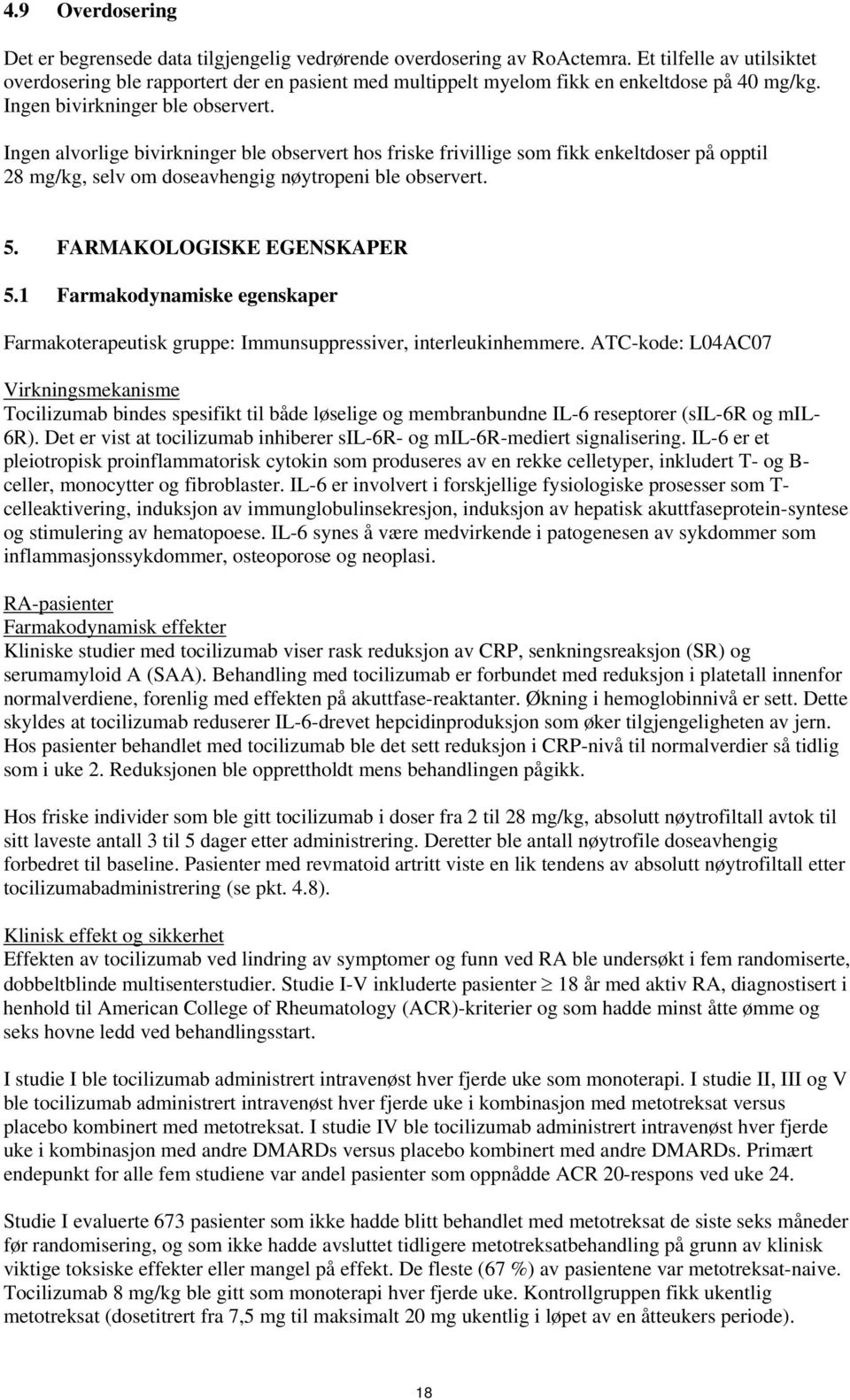 Ingen alvorlige bivirkninger ble observert hos friske frivillige som fikk enkeltdoser på opptil 28 mg/kg, selv om doseavhengig nøytropeni ble observert. 5. FARMAKOLOGISKE EGENSKAPER 5.