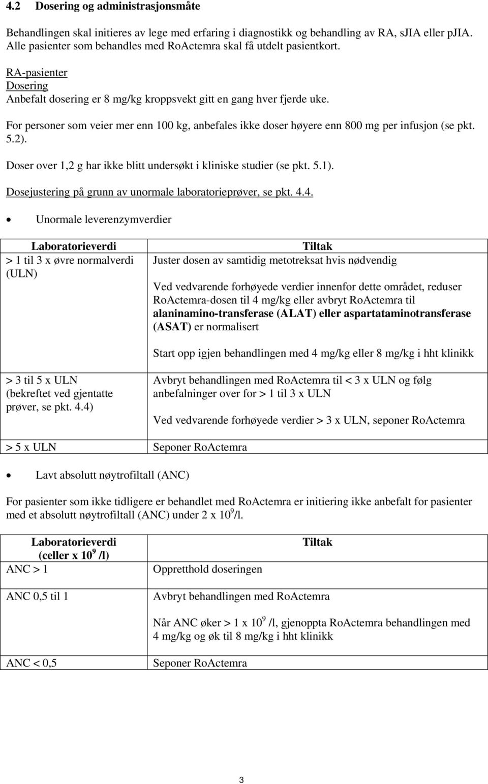 For personer som veier mer enn 100 kg, anbefales ikke doser høyere enn 800 mg per infusjon (se pkt. 5.2). Doser over 1,2 g har ikke blitt undersøkt i kliniske studier (se pkt. 5.1).