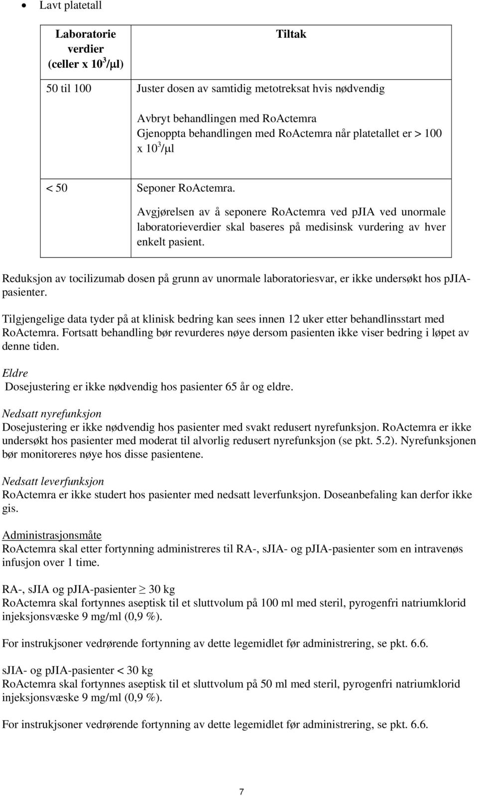 Reduksjon av tocilizumab dosen på grunn av unormale laboratoriesvar, er ikke undersøkt hos pjiapasienter.