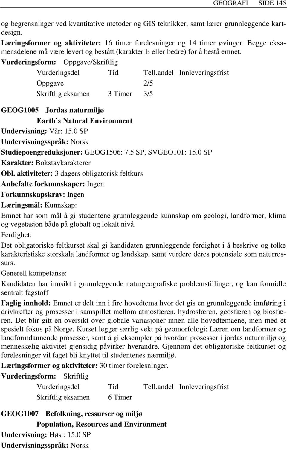 Vurderingsform: Oppgave/Skriftlig Oppgave 2/5 Skriftlig eksamen 3 Timer 3/5 GEOG1005 Jordas naturmiljø Earth s Natural Environment Undervisning: Vår: 15.0 SP Studiepoengreduksjoner: GEOG1506: 7.