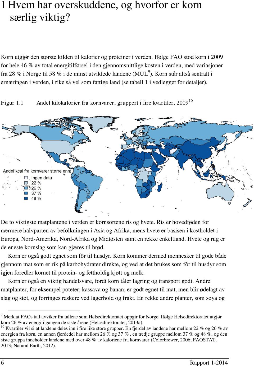 Korn står altså sentralt i ernæringen i verden, i rike så vel som fattige land (se tabell 1 i vedlegget for detaljer). Figur 1.