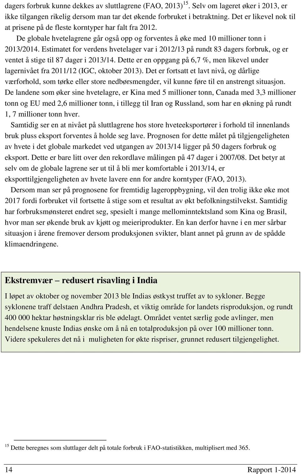 Estimatet for verdens hvetelager var i 2012/13 på rundt 83 dagers forbruk, og er ventet å stige til 87 dager i 2013/14.