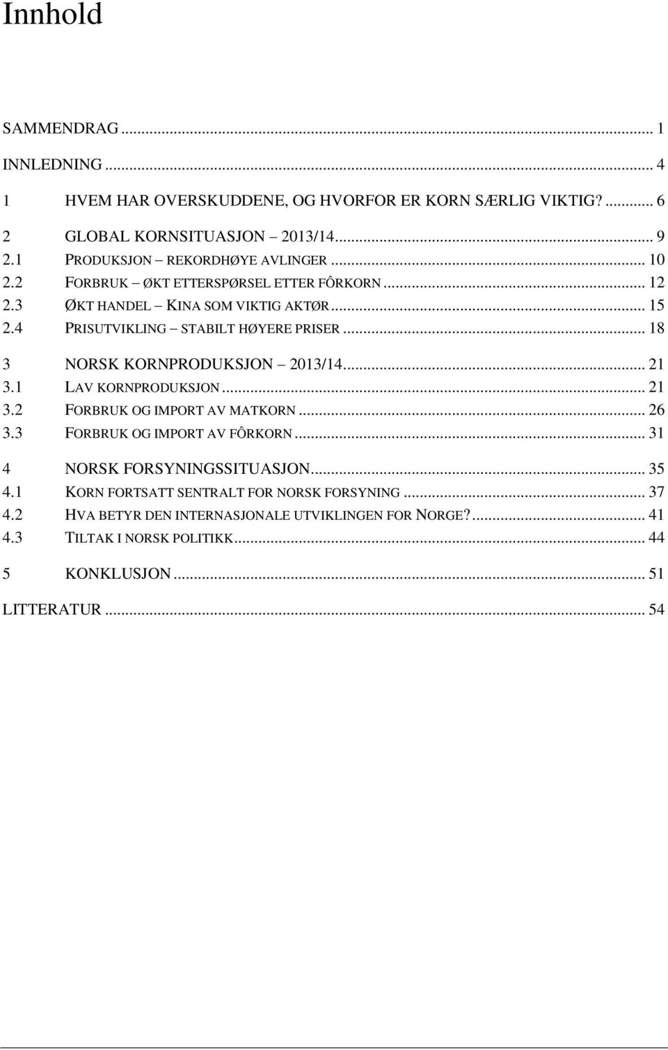 .. 18 3 NORSK KORNPRODUKSJON 2013/14... 21 3.1 LAV KORNPRODUKSJON... 21 3.2 FORBRUK OG IMPORT AV MATKORN... 26 3.3 FORBRUK OG IMPORT AV FÔRKORN.