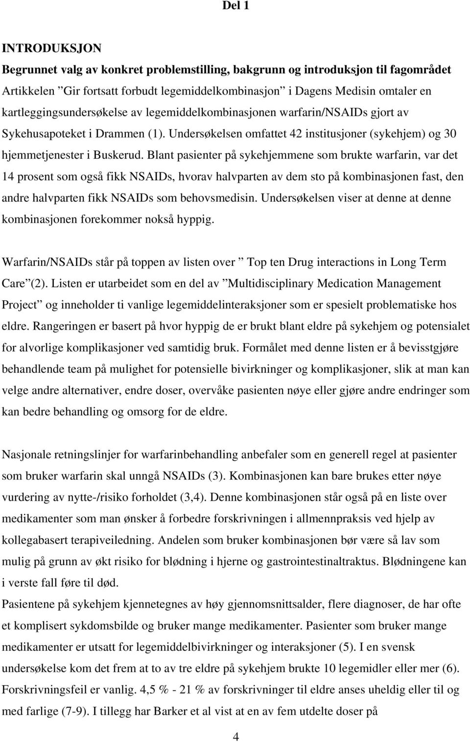 Blant pasienter på sykehjemmene som brukte warfarin, var det 14 prosent som også fikk NSAIDs, hvorav halvparten av dem sto på kombinasjonen fast, den andre halvparten fikk NSAIDs som behovsmedisin.