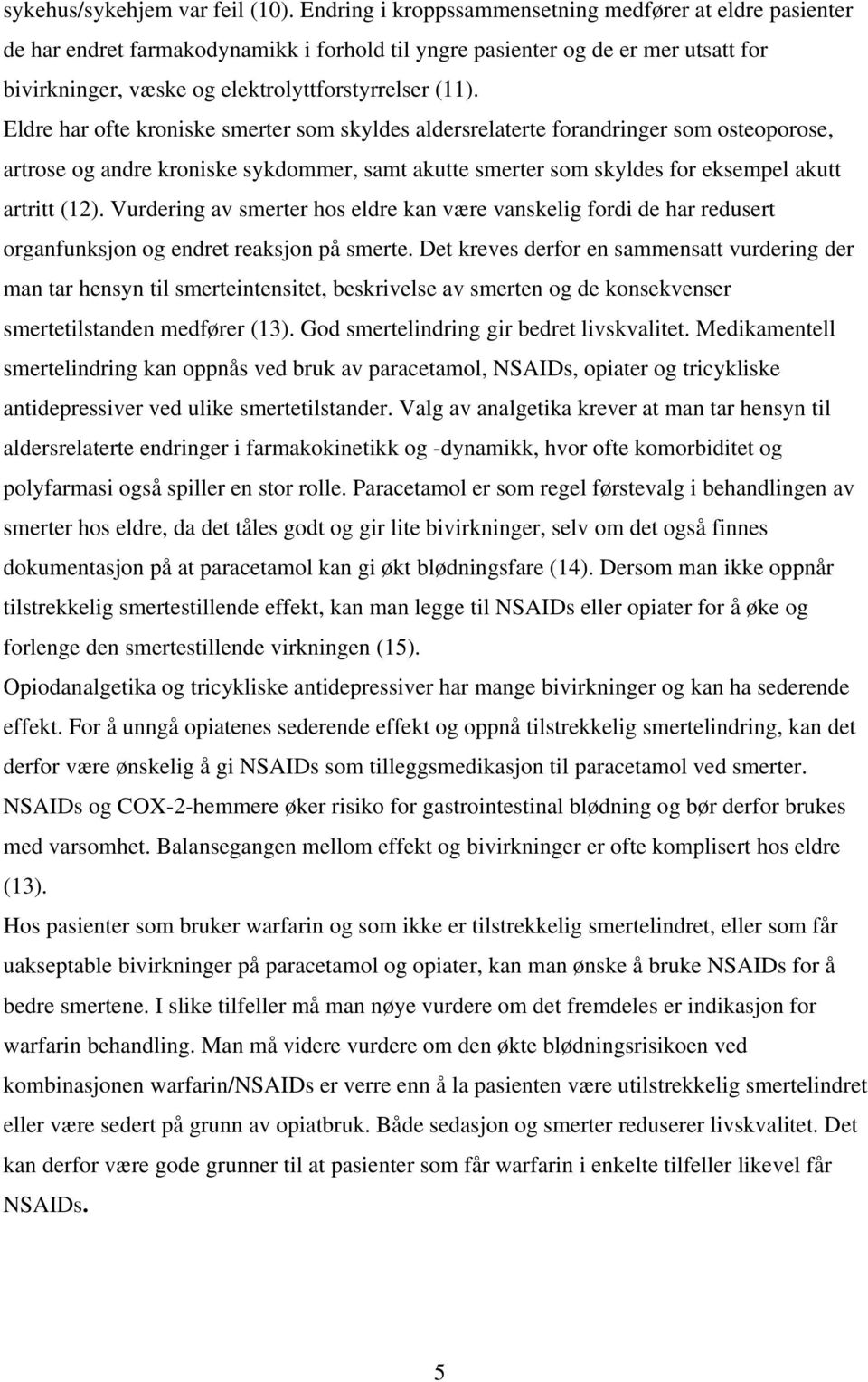 Eldre har ofte kroniske smerter som skyldes aldersrelaterte forandringer som osteoporose, artrose og andre kroniske sykdommer, samt akutte smerter som skyldes for eksempel akutt artritt (12).