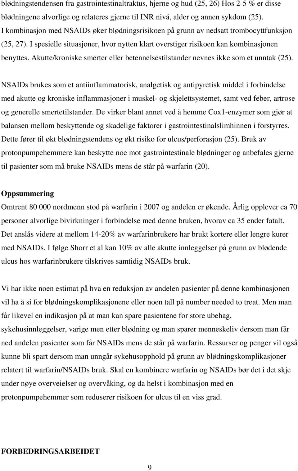 Akutte/kroniske smerter eller betennelsestilstander nevnes ikke som et unntak (25).