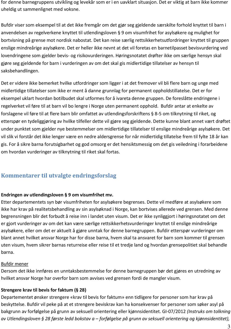 asylsøkere og mulighet for bortvisning på grense mot nordisk nabostat. Det kan reise særlig rettsikkerhetsutfordringer knyttet til gruppen enslige mindreårige asylsøkere.