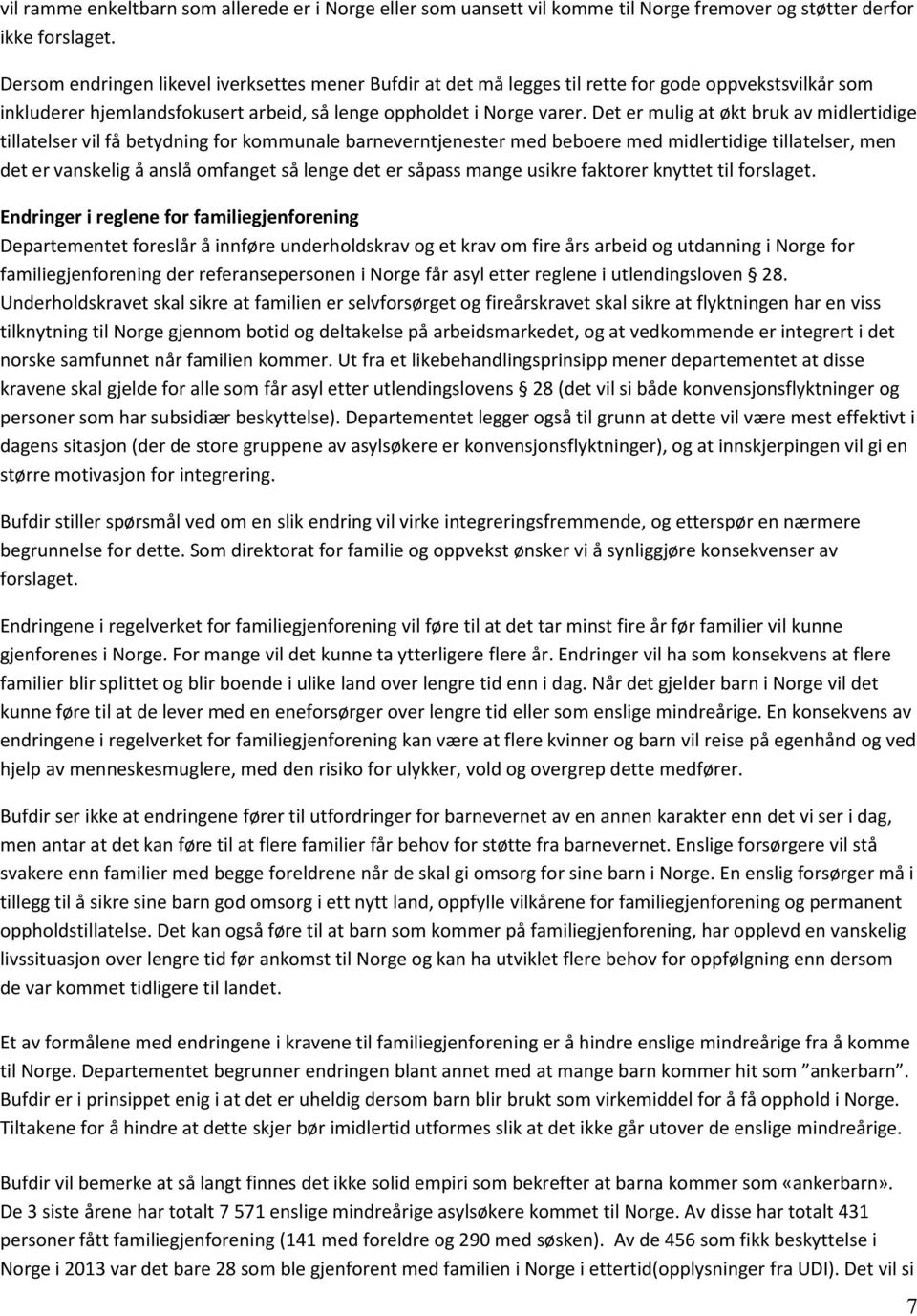 Det er mulig at økt bruk av midlertidige tillatelser vil få betydning for kommunale barneverntjenester med beboere med midlertidige tillatelser, men det er vanskelig å anslå omfanget så lenge det er