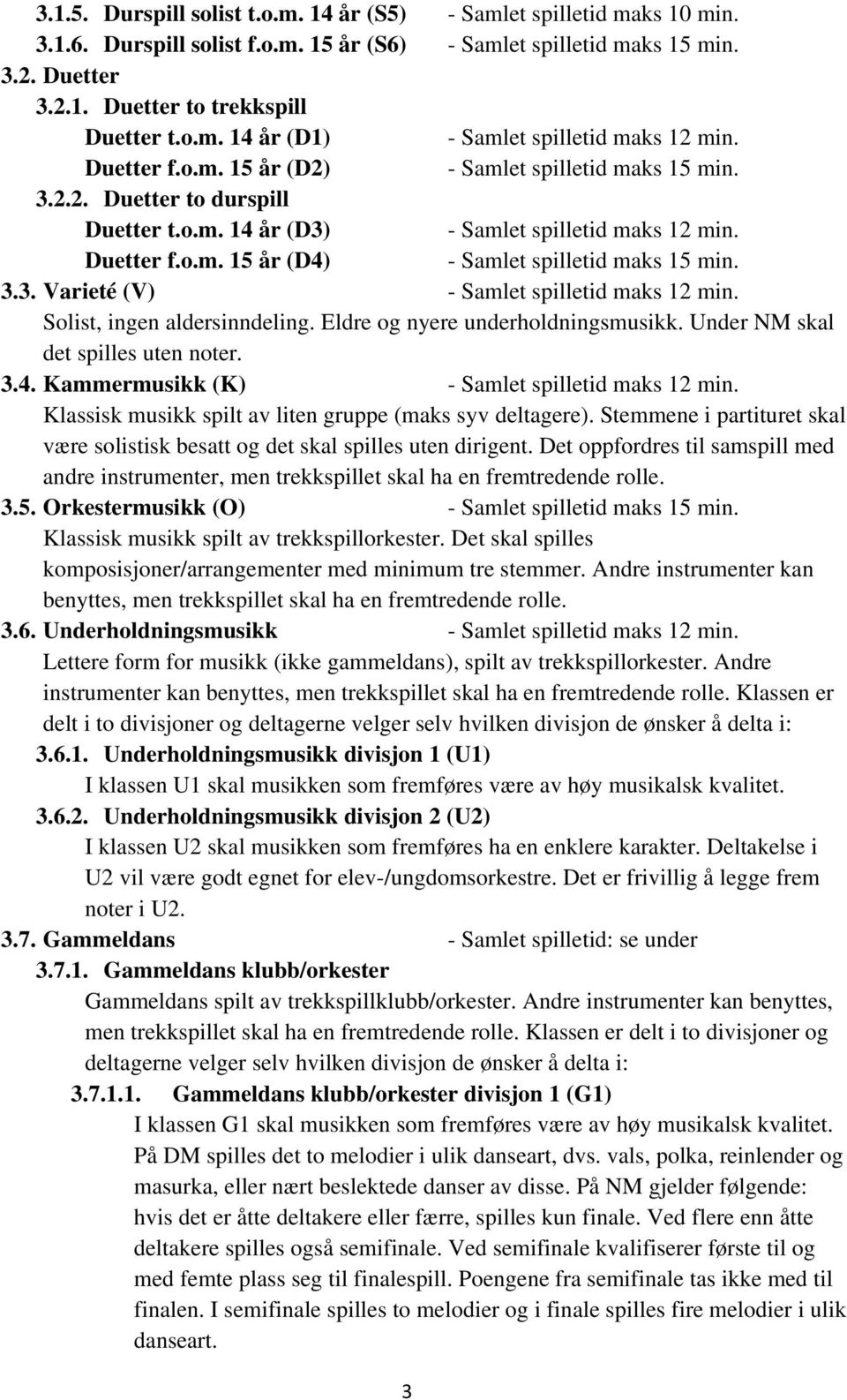 3.3. Varieté (V) - Samlet spilletid maks 12 min. Solist, ingen aldersinndeling. Eldre og nyere underholdningsmusikk. Under NM skal det spilles uten noter. 3.4.