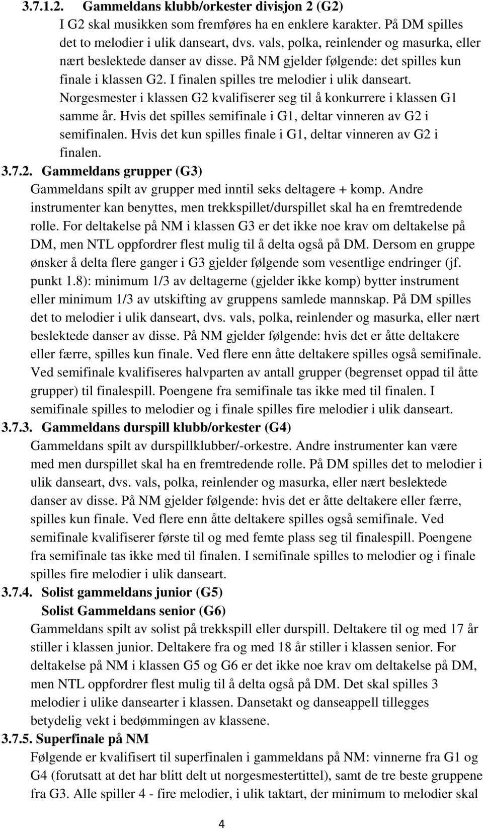 Norgesmester i klassen G2 kvalifiserer seg til å konkurrere i klassen G1 samme år. Hvis det spilles semifinale i G1, deltar vinneren av G2 i semifinalen.