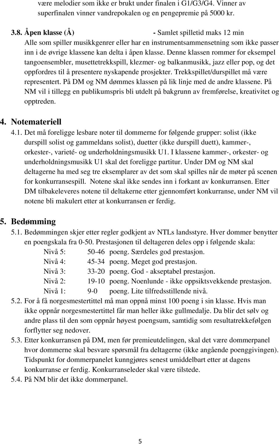 Denne klassen rommer for eksempel tangoensembler, musettetrekkspill, klezmer- og balkanmusikk, jazz eller pop, og det oppfordres til å presentere nyskapende prosjekter.