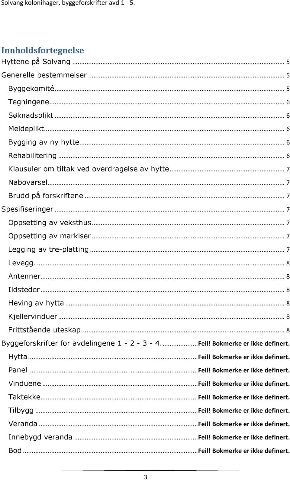 .. 7 Levegg... 8 Antenner... 8 Ildsteder... 8 Heving av hytta... 8 Kjellervinduer... 8 Frittstående uteskap... 8 Byggeforskrifter for avdelingene 1-2 - 3-4...Feil! Bokmerke er ikke definert. Hytta.