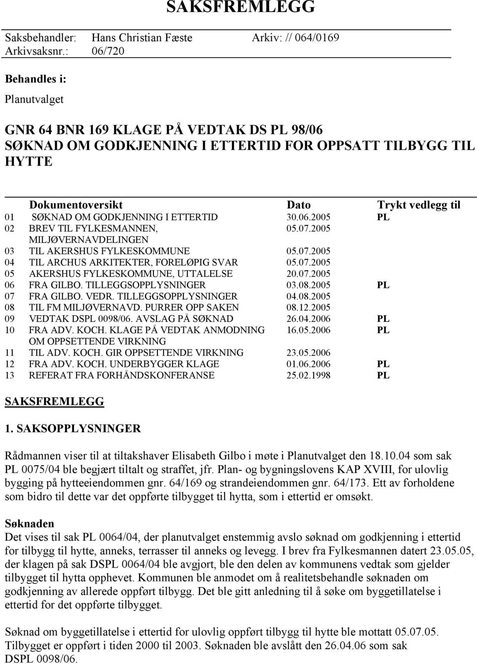 07.2005 06 FRA GILBO. TILLEGGSOPPLYSNINGER 03.08.2005 PL 07 FRA GILBO. VEDR. TILLEGGSOPPLYSNINGER 04.08.2005 08 TIL FM MILJØVERNAVD. PURRER OPP SAKEN 08.12.2005 09 VEDTAK DSPL 0098/06.