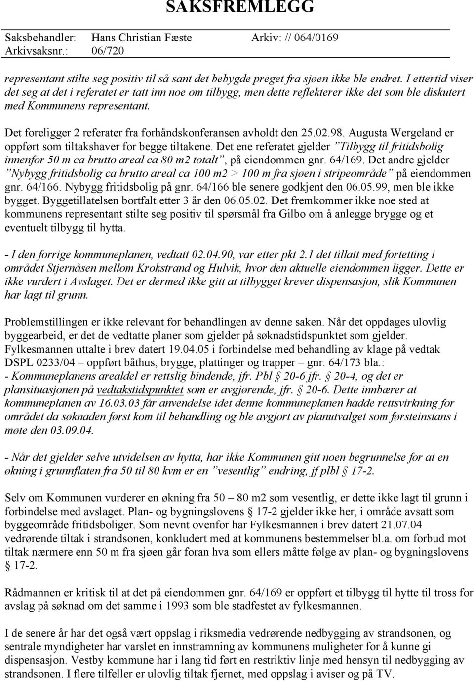 Det foreligger 2 referater fra forhåndskonferansen avholdt den 25.02.98. Augusta Wergeland er oppført som tiltakshaver for begge tiltakene.