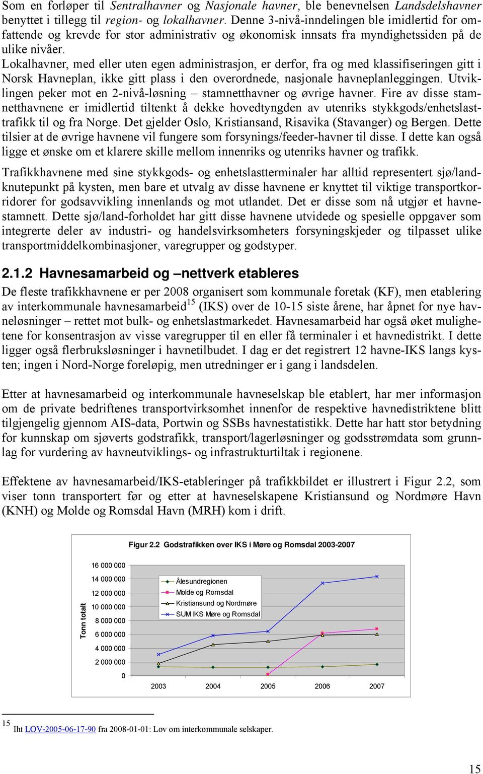 Lokalhavner, med eller uten egen administrasjon, er derfor, fra og med klassifiseringen gitt i Norsk Havneplan, ikke gitt plass i den overordnede, nasjonale havneplanleggingen.