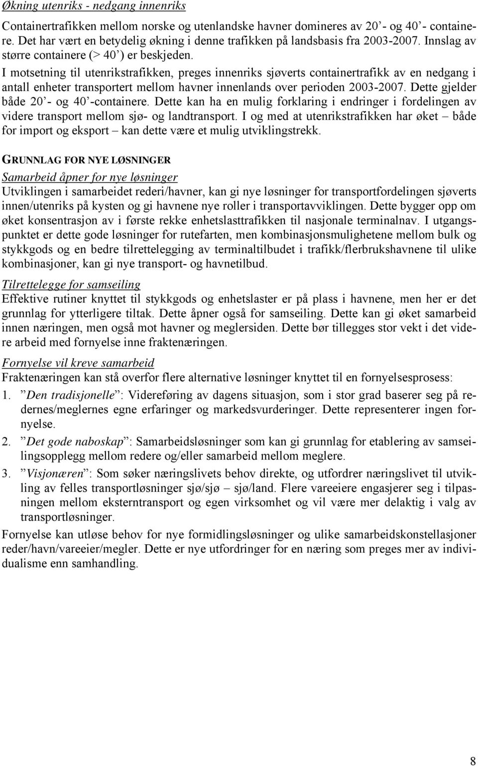 I motsetning til utenrikstrafikken, preges innenriks sjøverts containertrafikk av en nedgang i antall enheter transportert mellom havner innenlands over perioden 23-27.