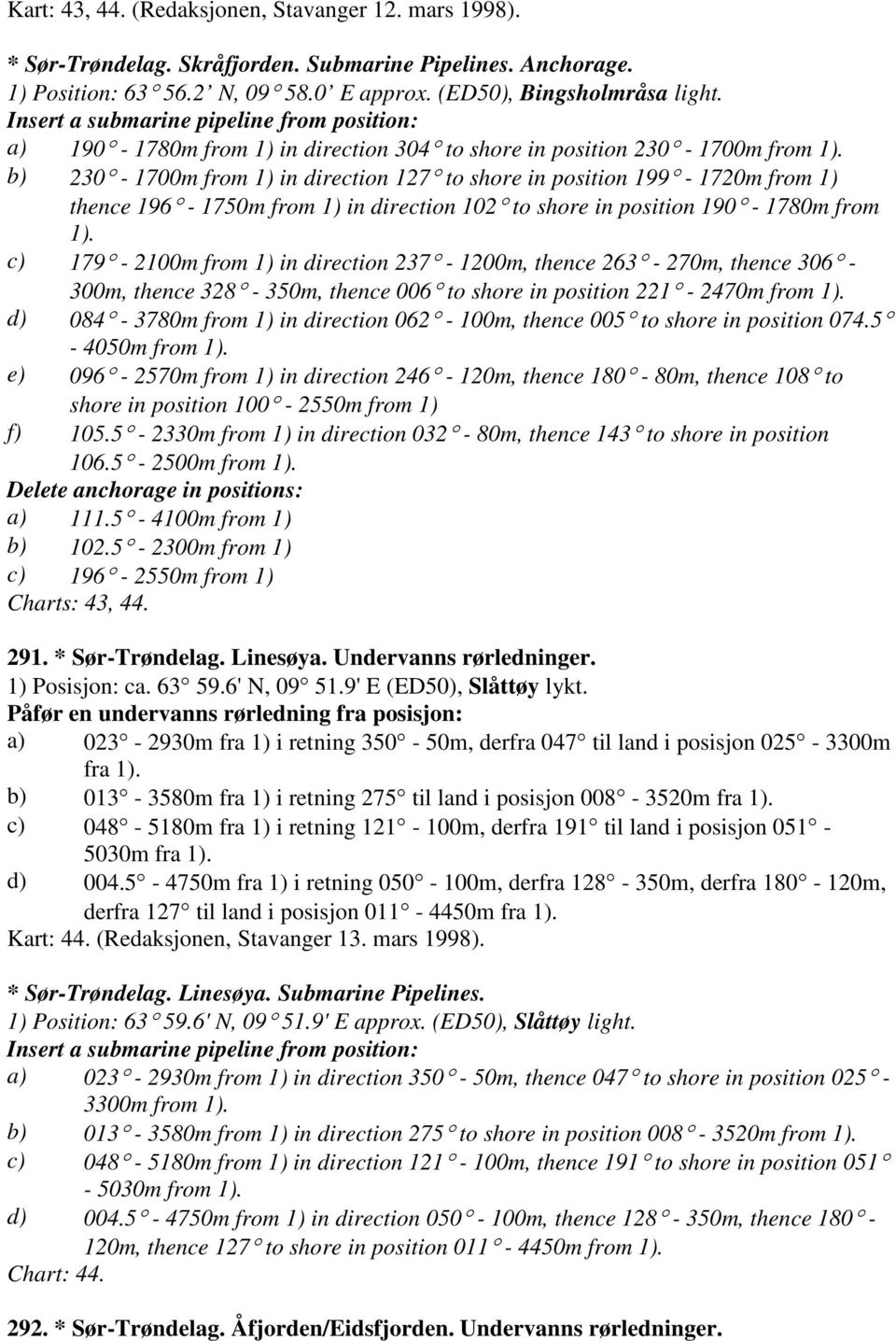 b) 230-1700m from 1) in direction 127 to shore in position 199-1720m from 1) thence 196-1750m from 1) in direction 102 to shore in position 190-1780m from 1).