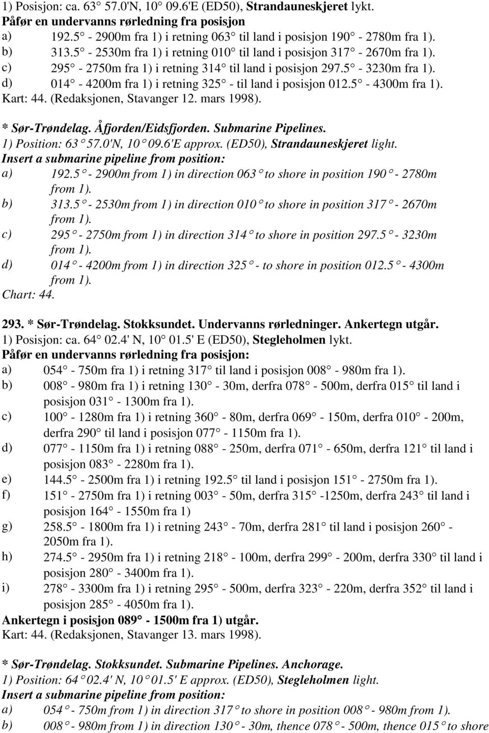 d) 014-4200m fra 1) i retning 325 - til land i posisjon 012.5-4300m fra 1). Kart: 44. (Redaksjonen, Stavanger 12. mars 1998). * Sør-Trøndelag. Åfjorden/Eidsfjorden. Submarine Pipelines.