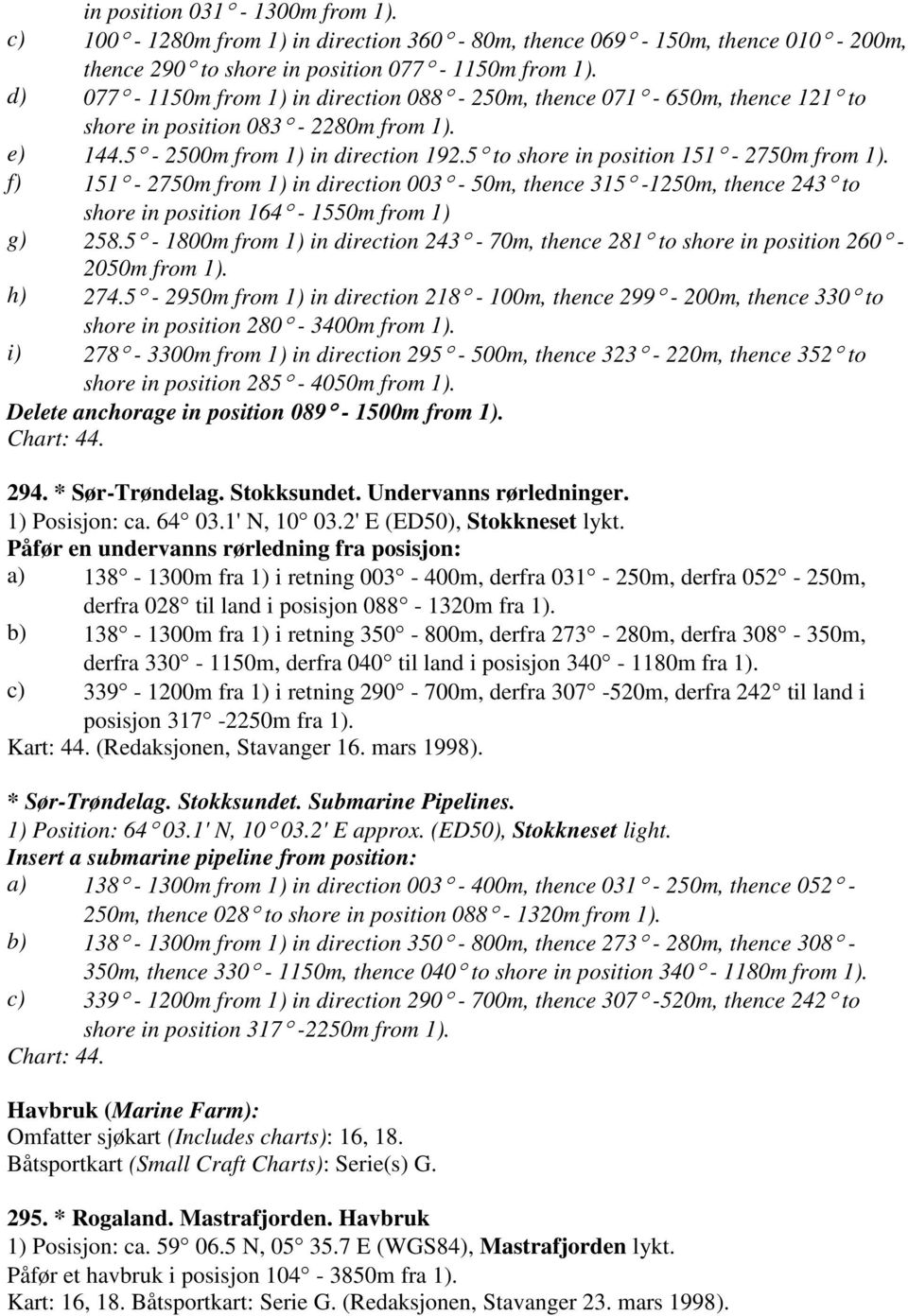 f) 151-2750m from 1) in direction 003-50m, thence 315-1250m, thence 243 to shore in position 164-1550m from 1) g) 258.