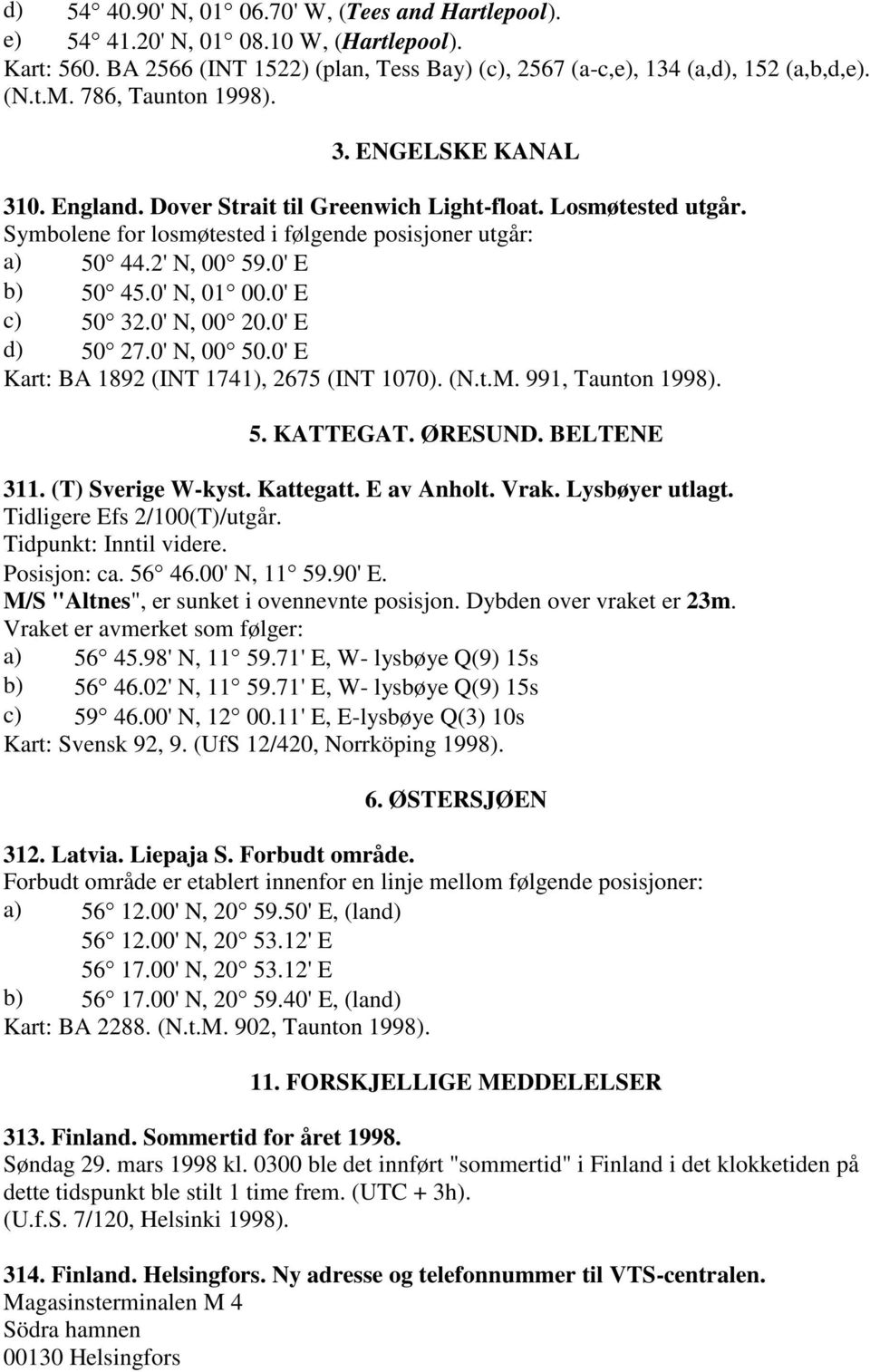 0' E b) 50 45.0' N, 01 00.0' E c) 50 32.0' N, 00 20.0' E d) 50 27.0' N, 00 50.0' E Kart: BA 1892 (INT 1741), 2675 (INT 1070). (N.t.M. 991, Taunton 1998). 5. KATTEGAT. ØRESUND. BELTENE 311.