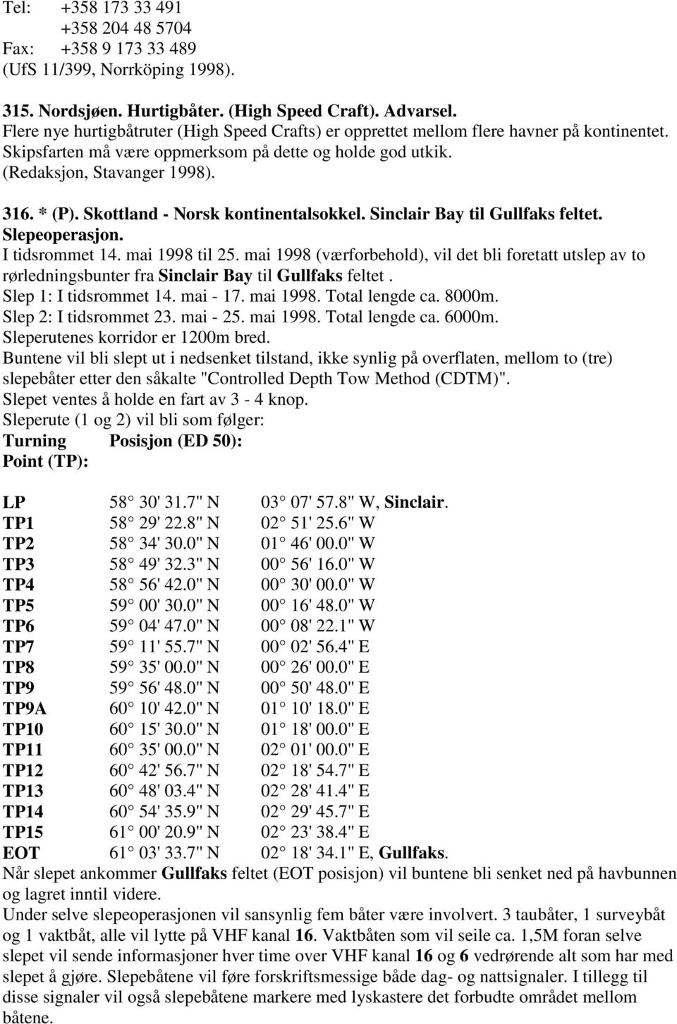 Skottland - Norsk kontinentalsokkel. Sinclair Bay til Gullfaks feltet. Slepeoperasjon. I tidsrommet 14. mai 1998 til 25.