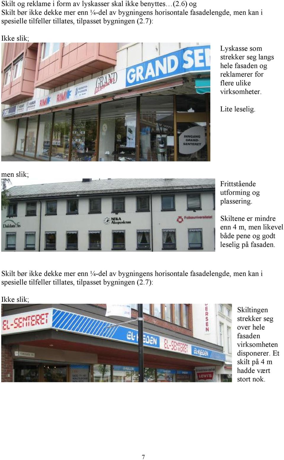 7): Lyskasse som strekker seg langs hele fasaden og reklamerer for flere ulike virksomheter. Lite leselig. men slik; Frittstående utforming og plassering.