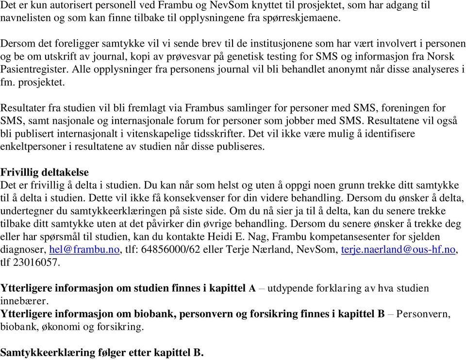 Norsk Pasientregister. Alle opplysninger fra personens journal vil bli behandlet anonymt når disse analyseres i fm. prosjektet.