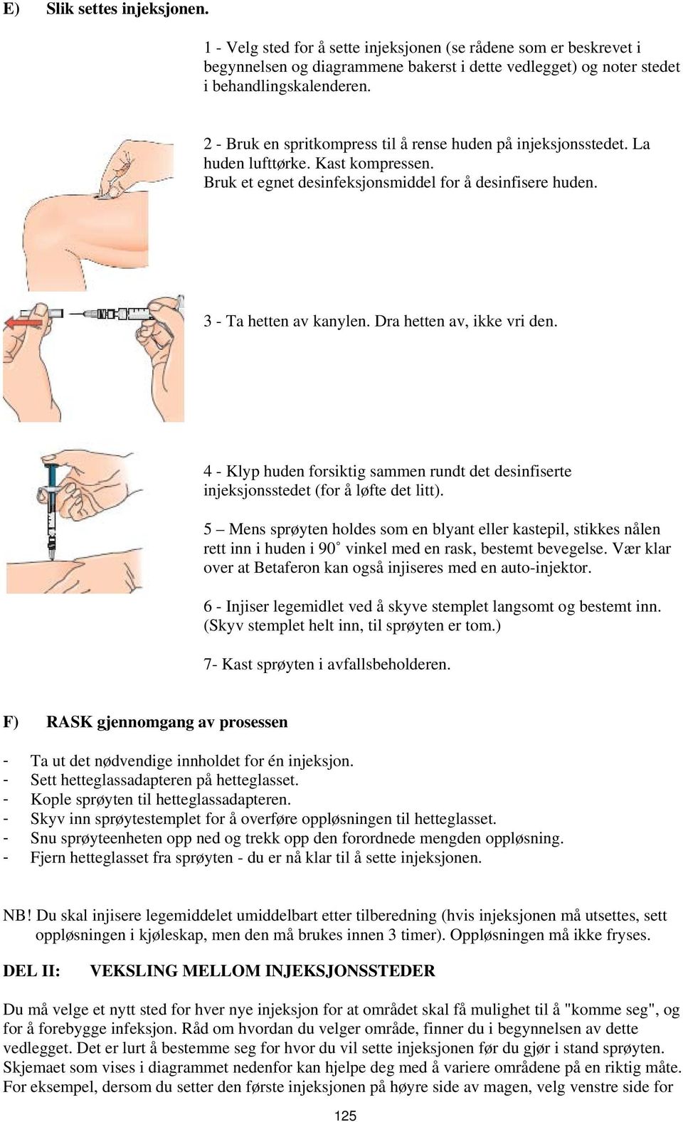 Dra hetten av, ikke vri den. 4 - Klyp huden forsiktig sammen rundt det desinfiserte injeksjonsstedet (for å løfte det litt).