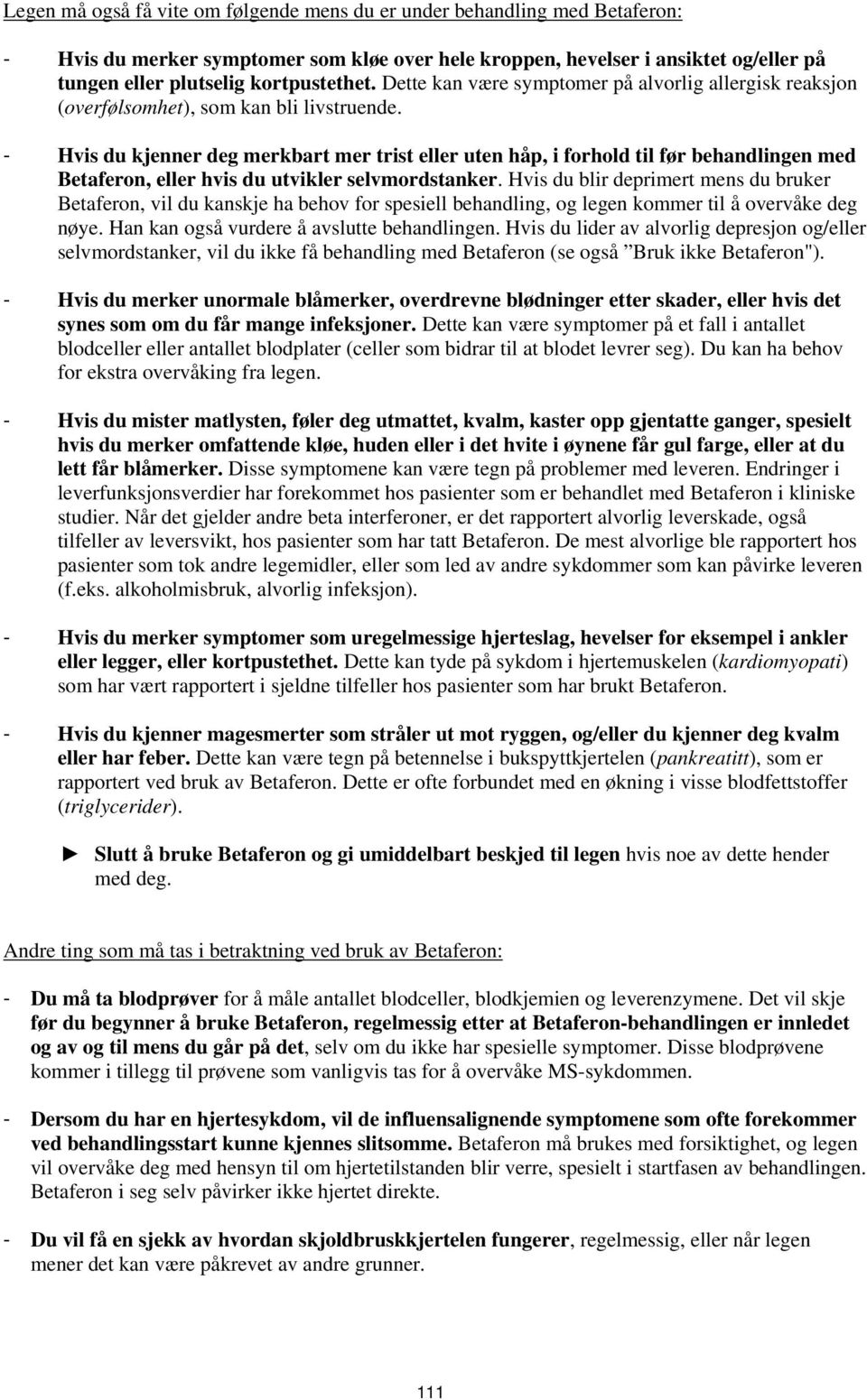 - Hvis du kjenner deg merkbart mer trist eller uten håp, i forhold til før behandlingen med Betaferon, eller hvis du utvikler selvmordstanker.