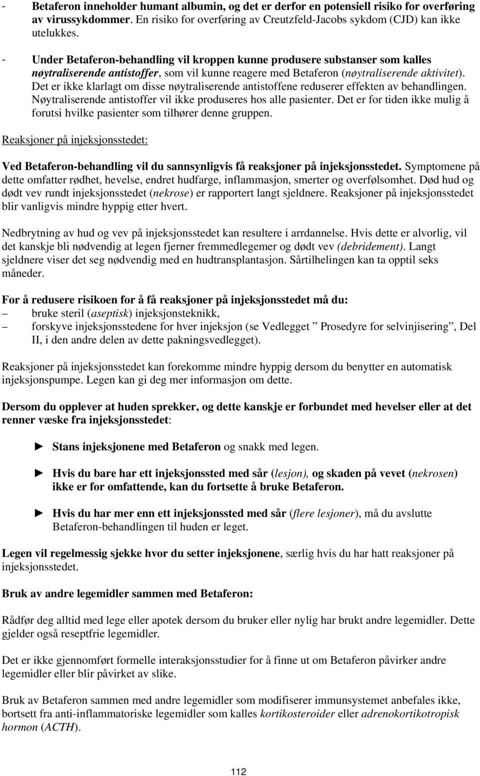 Det er ikke klarlagt om disse nøytraliserende antistoffene reduserer effekten av behandlingen. Nøytraliserende antistoffer vil ikke produseres hos alle pasienter.