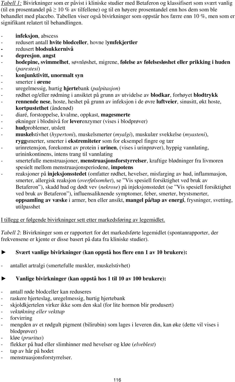 - infeksjon, abscess - redusert antall hvite blodceller, hovne lymfekjertler - redusert blodsukkernivå - depresjon, angst - hodepine, svimmelhet, søvnløshet, migrene, følelse av følelsesløshet eller