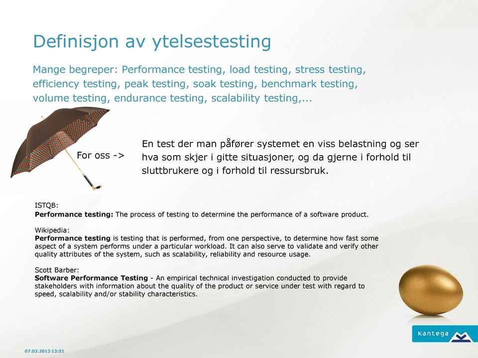 ISTQB: Performance testing: The process of testing to determine the performance of a software product.