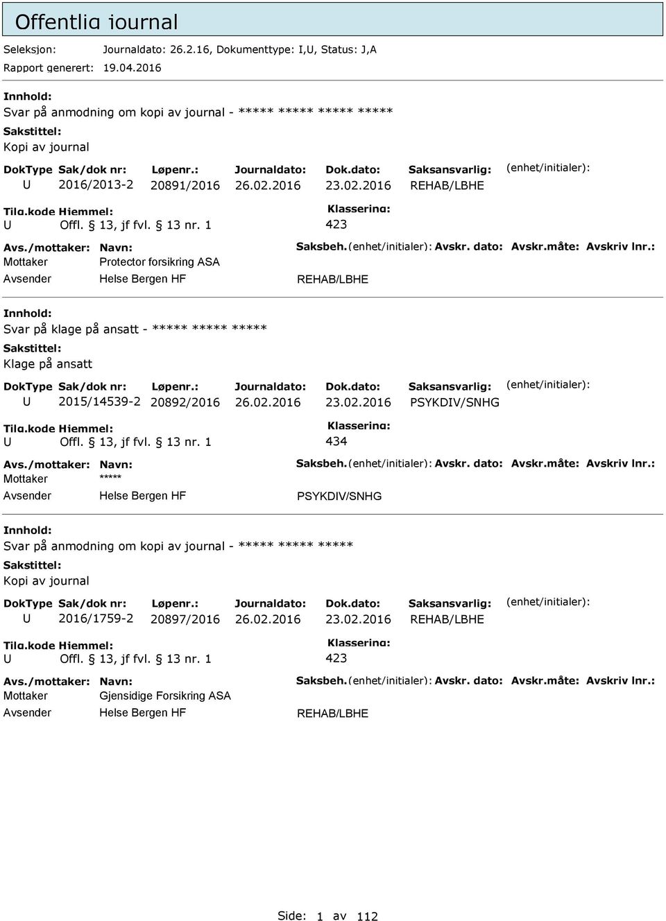 måte: Avskriv lnr.: Mottaker rotector forsikring ASA REHAB/LBHE Svar på klage på ansatt - ***** ***** ***** Klage på ansatt 2015/14539-2 20892/2016 23.02.2016 SYKDV/SNHG 434 Avs.