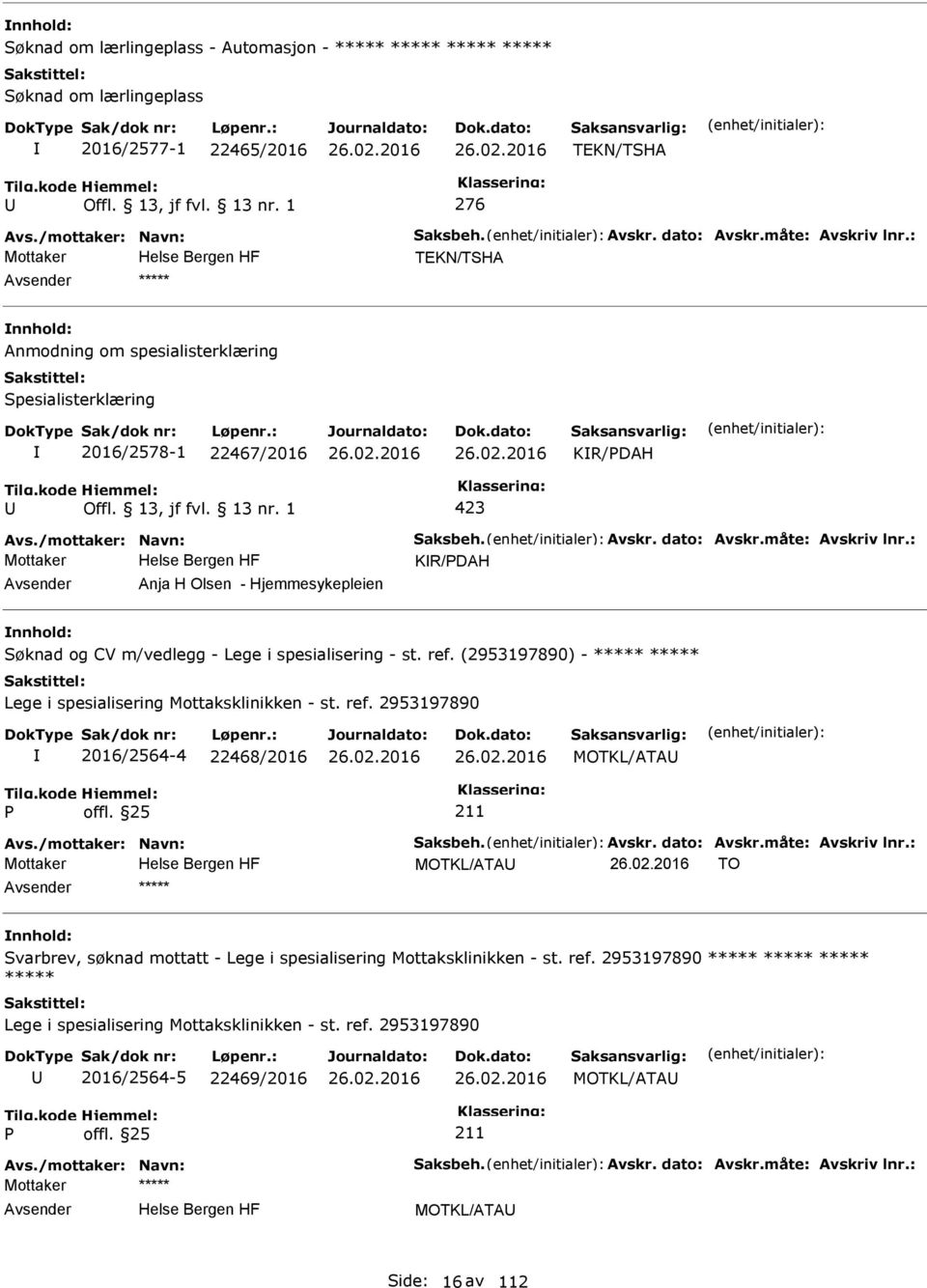 : Mottaker KR/DAH Anja H Olsen - Hjemmesykepleien Søknad og CV m/vedlegg - Lege i spesialisering - st. ref. (2953197890) - ***** ***** Lege i spesialisering Mottaksklinikken - st. ref. 2953197890 2016/2564-4 22468/2016 MOTKL/ATA Avs.