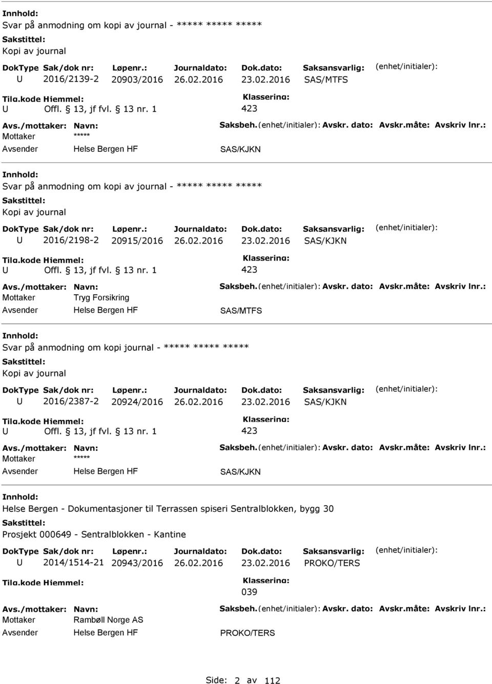 : Mottaker Tryg Forsikring SAS/MTFS Svar på anmodning om kopi journal - ***** ***** ***** Kopi av journal 2016/2387-2 20924/2016 23.02.2016 SAS/KJKN 423 Avs./mottaker: Navn: Saksbeh. Avskr.