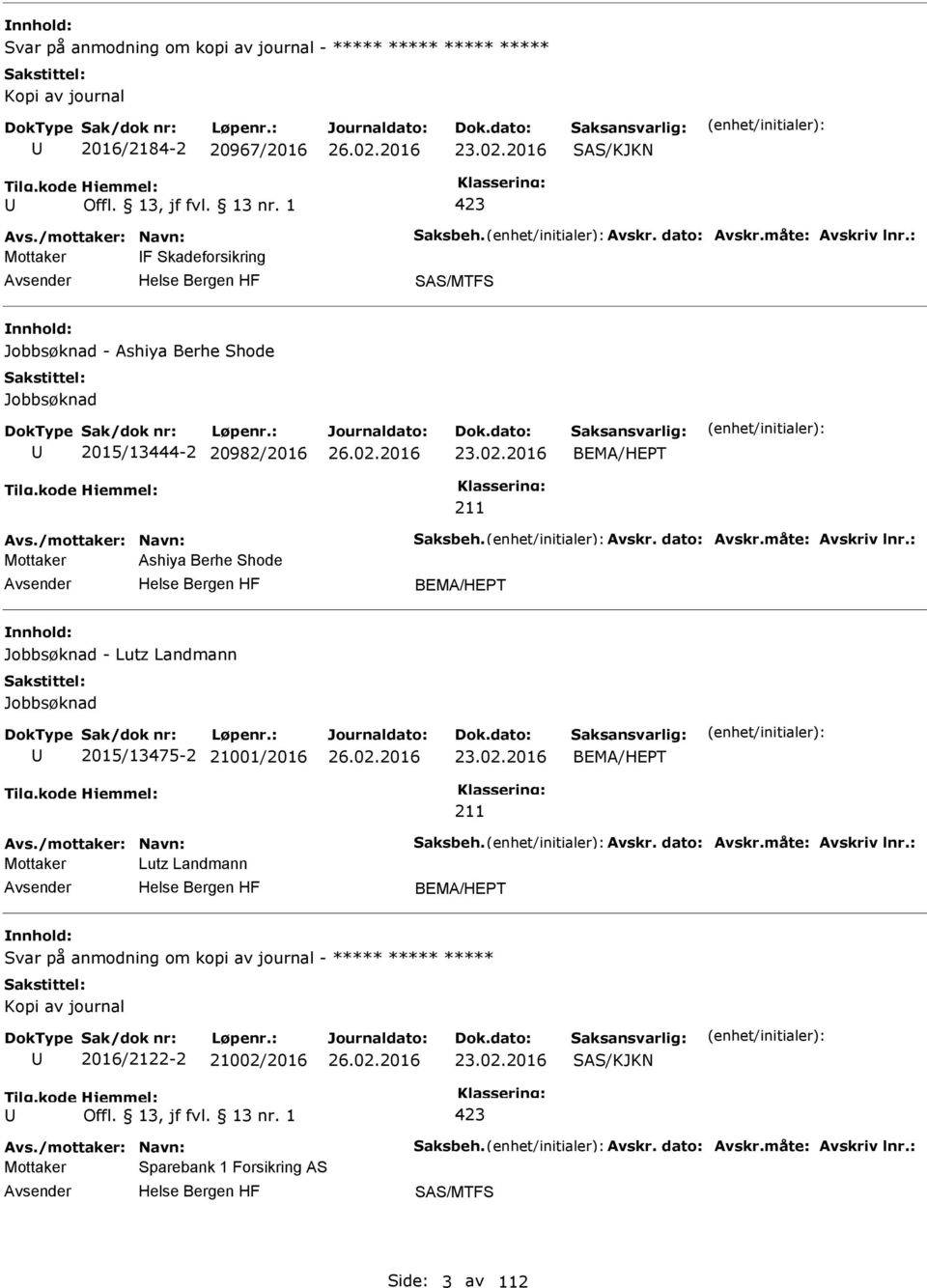 : Mottaker Ashiya Berhe Shode BEMA/HET Jobbsøknad - Lutz Landmann Jobbsøknad 2015/13475-2 21001/2016 23.02.2016 BEMA/HET Avs./mottaker: Navn: Saksbeh. Avskr. dato: Avskr.måte: Avskriv lnr.