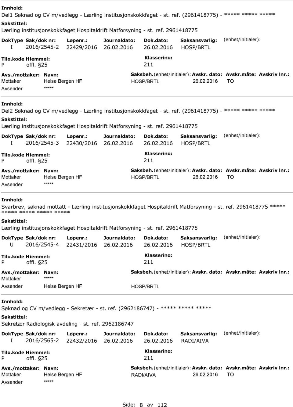 (2961418775) - ***** ***** ***** Lærling institusjonskokkfaget Hospitaldrift Matforsyning - st. ref. 2961418775 2016/2545-3 22430/2016 HOS/BRTL Avs./mottaker: Navn: Saksbeh. Avskr. dato: Avskr.