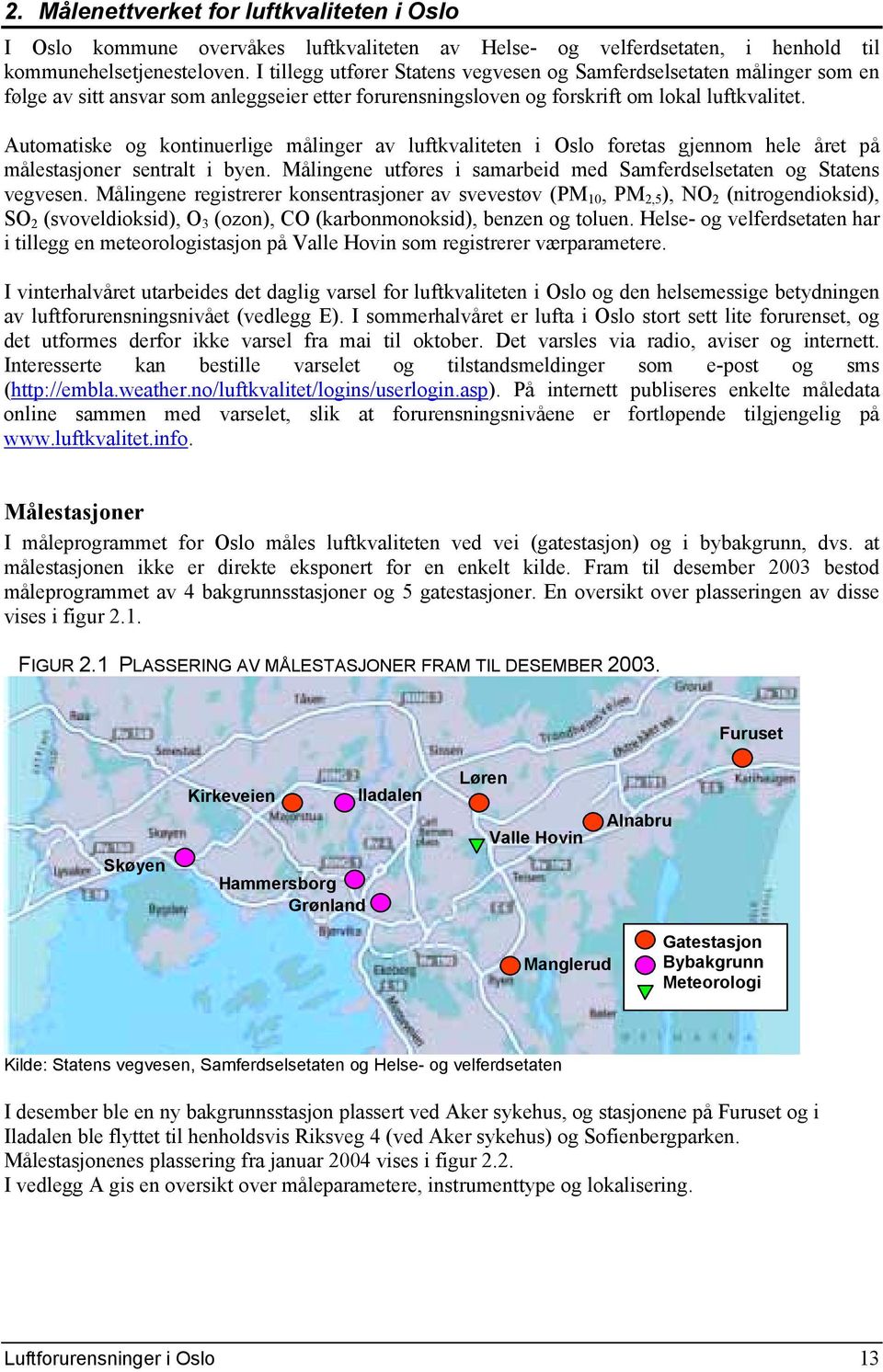 Automatiske og kontinuerlige målinger av luftkvaliteten i Oslo foretas gjennom hele året på målestasjoner sentralt i byen. Målingene utføres i samarbeid med Samferdselsetaten og Statens vegvesen.