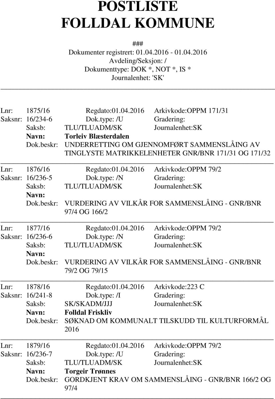 type: /N Gradering: Navn: Dok.beskr: VURDERING AV VILKÅR FOR SAMMENSLÅING - GNR/BNR 97/4 OG 166/2 Lnr: 1877/16 Regdato:01.04.2016 Arkivkode:OPPM 79/2 Saksnr: 16/236-6 Dok.