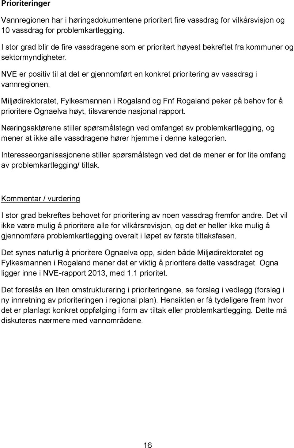 Miljødirektoratet, Fylkesmannen i Rogaland og Fnf Rogaland peker på behov for å prioritere Ognaelva høyt, tilsvarende nasjonal rapport.