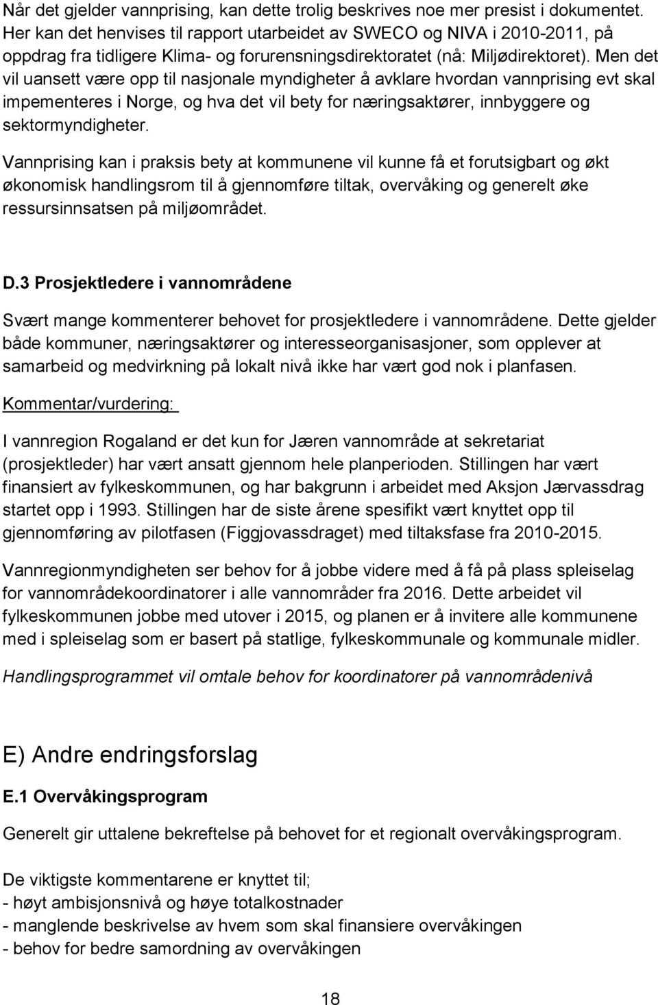 Men det vil uansett være opp til nasjonale myndigheter å avklare hvordan vannprising evt skal impementeres i Norge, og hva det vil bety for næringsaktører, innbyggere og sektormyndigheter.