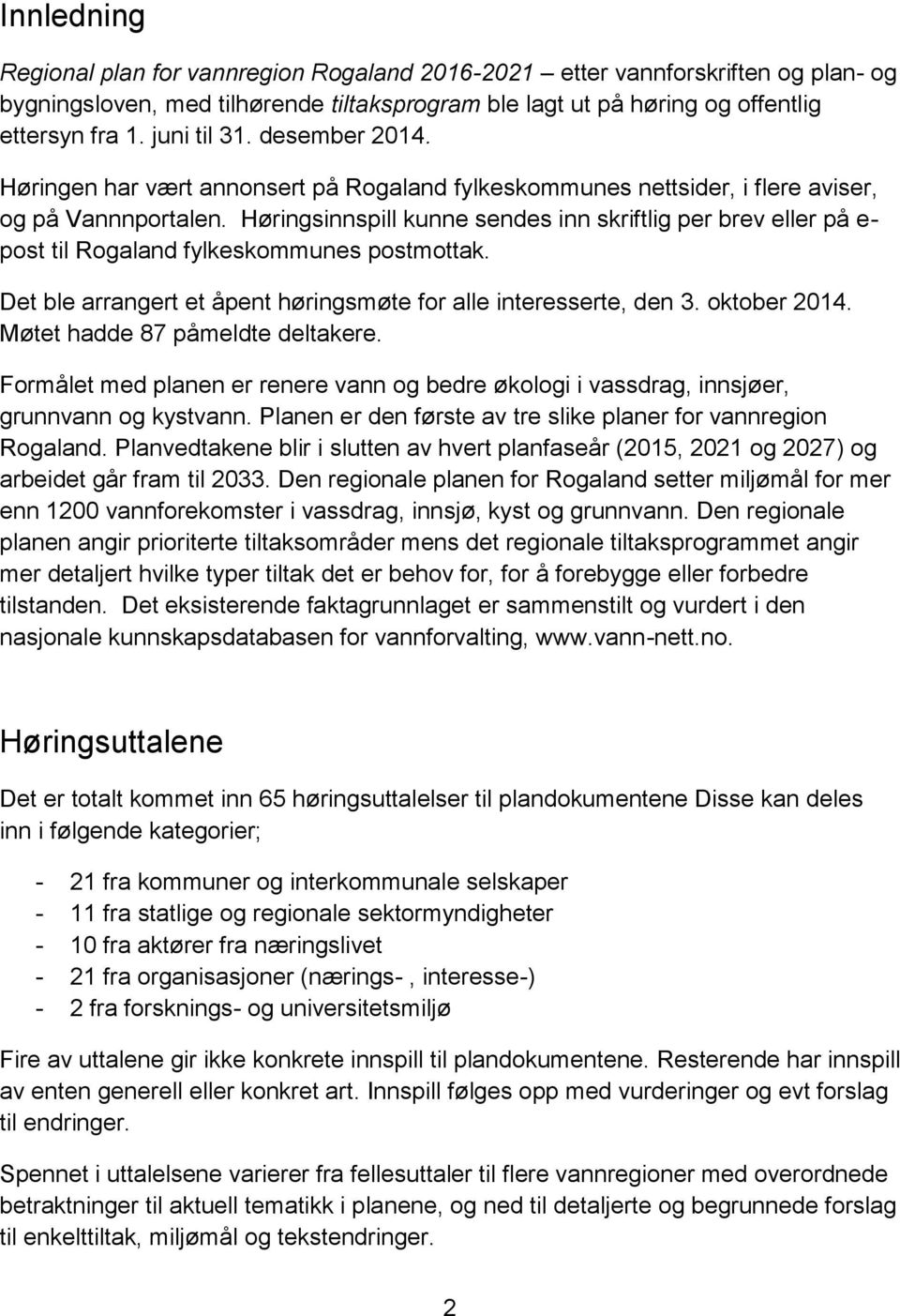 Høringsinnspill kunne sendes inn skriftlig per brev eller på e- post til Rogaland fylkeskommunes postmottak. Det ble arrangert et åpent høringsmøte for alle interesserte, den 3. oktober 2014.