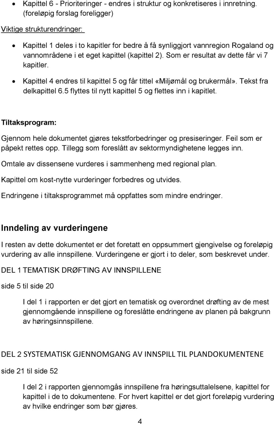 Som er resultat av dette får vi 7 kapitler. Kapittel 4 endres til kapittel 5 og får tittel «Miljømål og brukermål». Tekst fra delkapittel 6.5 flyttes til nytt kapittel 5 og flettes inn i kapitlet.