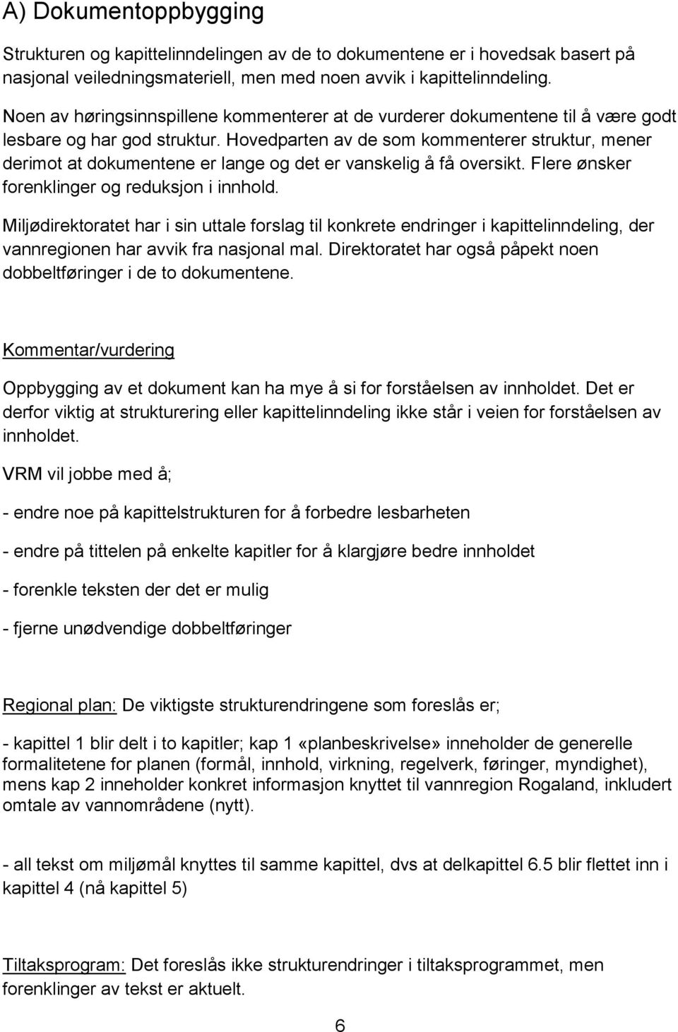 Hovedparten av de som kommenterer struktur, mener derimot at dokumentene er lange og det er vanskelig å få oversikt. Flere ønsker forenklinger og reduksjon i innhold.