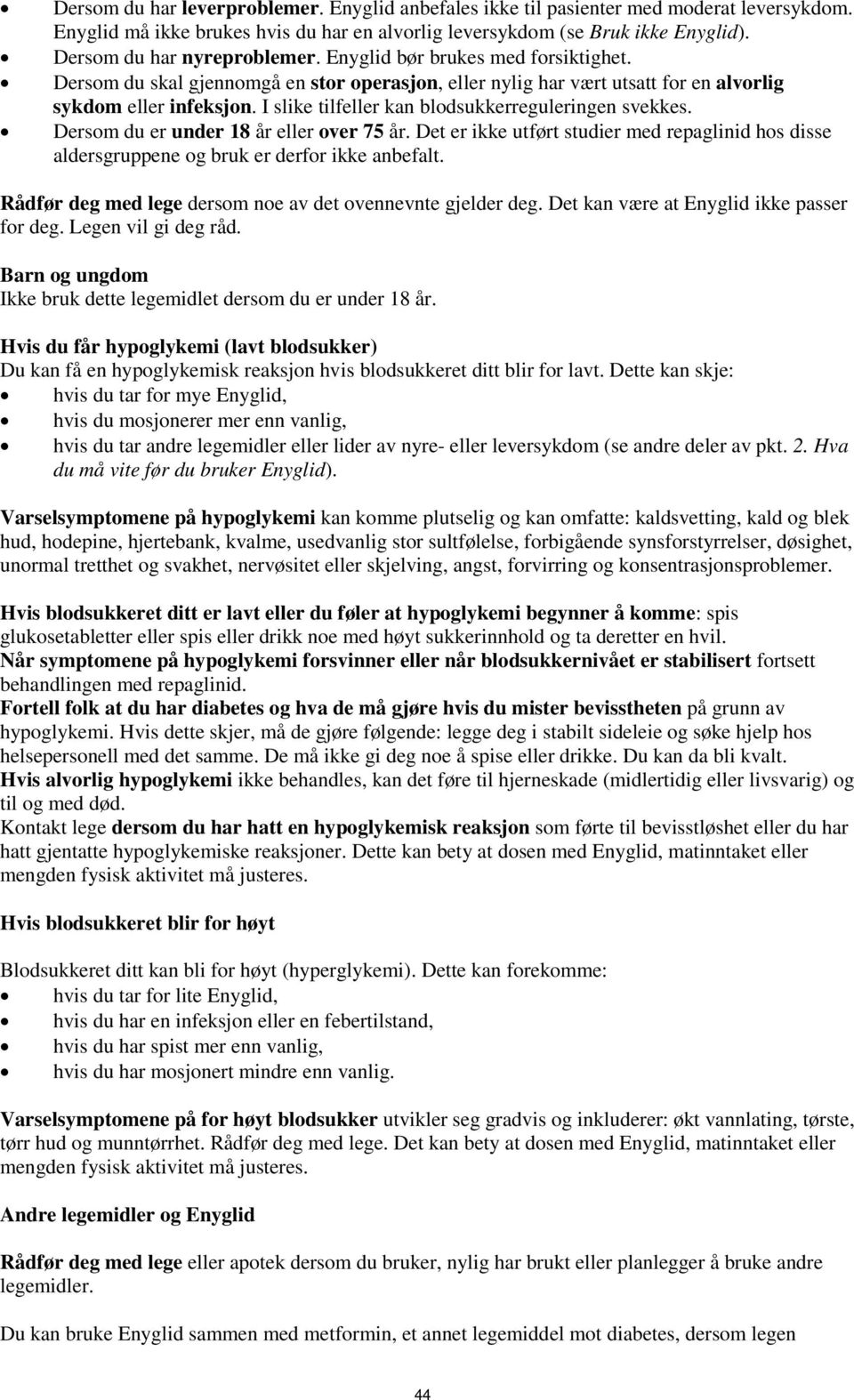 I slike tilfeller kan blodsukkerreguleringen svekkes. Dersom du er under 18 år eller over 75 år. Det er ikke utført studier med repaglinid hos disse aldersgruppene og bruk er derfor ikke anbefalt.